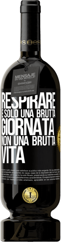 49,95 € | Vino rosso Edizione Premium MBS® Riserva Respirare, è solo una brutta giornata, non una brutta vita Etichetta Nera. Etichetta personalizzabile Riserva 12 Mesi Raccogliere 2015 Tempranillo