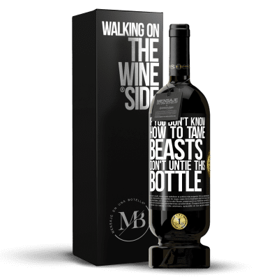 «If you don't know how to tame beasts don't untie this bottle» Premium Edition MBS® Reserve