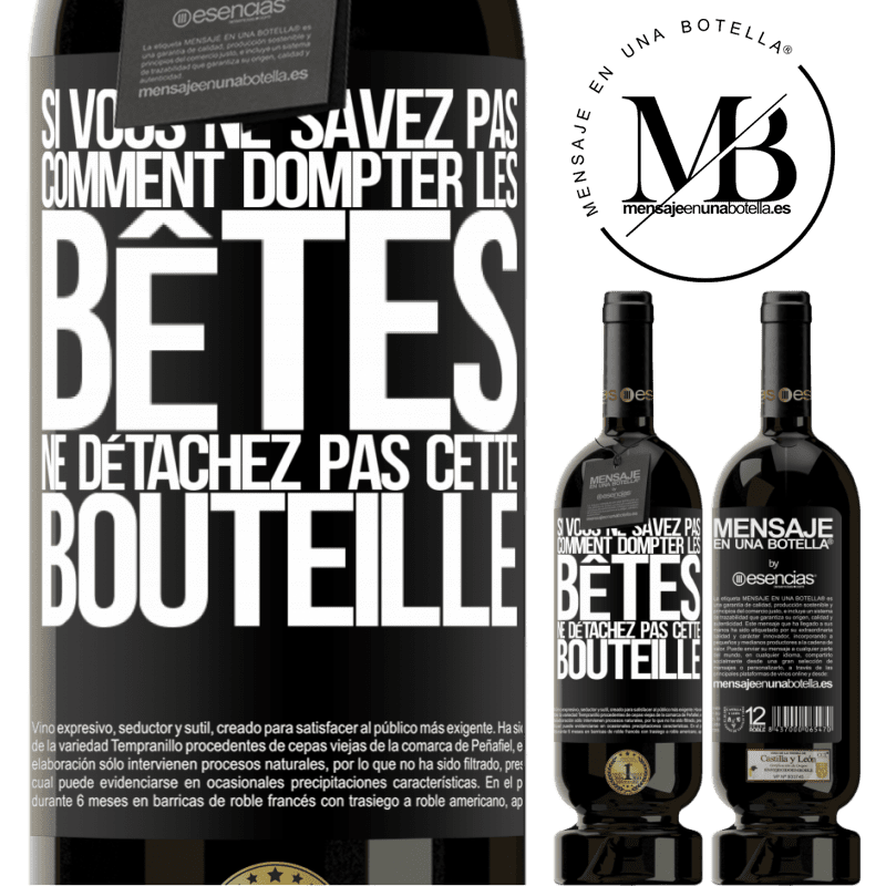 «Si vous ne savez pas comment dompter les bêtes, ne détachez pas cette bouteille» Édition Premium MBS® Réserve