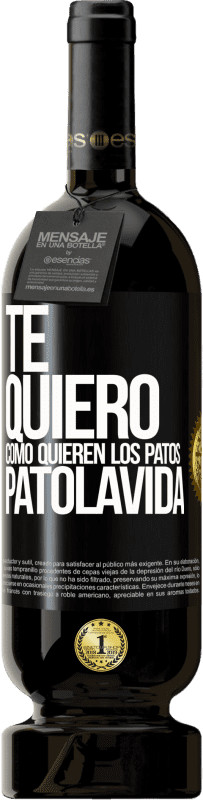Envío gratis | Vino Tinto Edición Premium MBS® Reserva TE QUIERO, como quieren los patos. PATOLAVIDA Etiqueta Negra. Etiqueta personalizable Reserva 12 Meses Cosecha 2016 Tempranillo