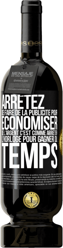 49,95 € | Vin rouge Édition Premium MBS® Réserve Arrêtez de faire de la publicité pour économiser de l'argent, c'est comme arrêter l'horloge pour gagner du temps Étiquette Noire. Étiquette personnalisable Réserve 12 Mois Récolte 2016 Tempranillo