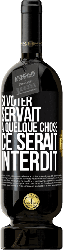 49,95 € Envoi gratuit | Vin rouge Édition Premium MBS® Réserve Si voter servait à quelque chose, ce serait interdit Étiquette Noire. Étiquette personnalisable Réserve 12 Mois Récolte 2015 Tempranillo