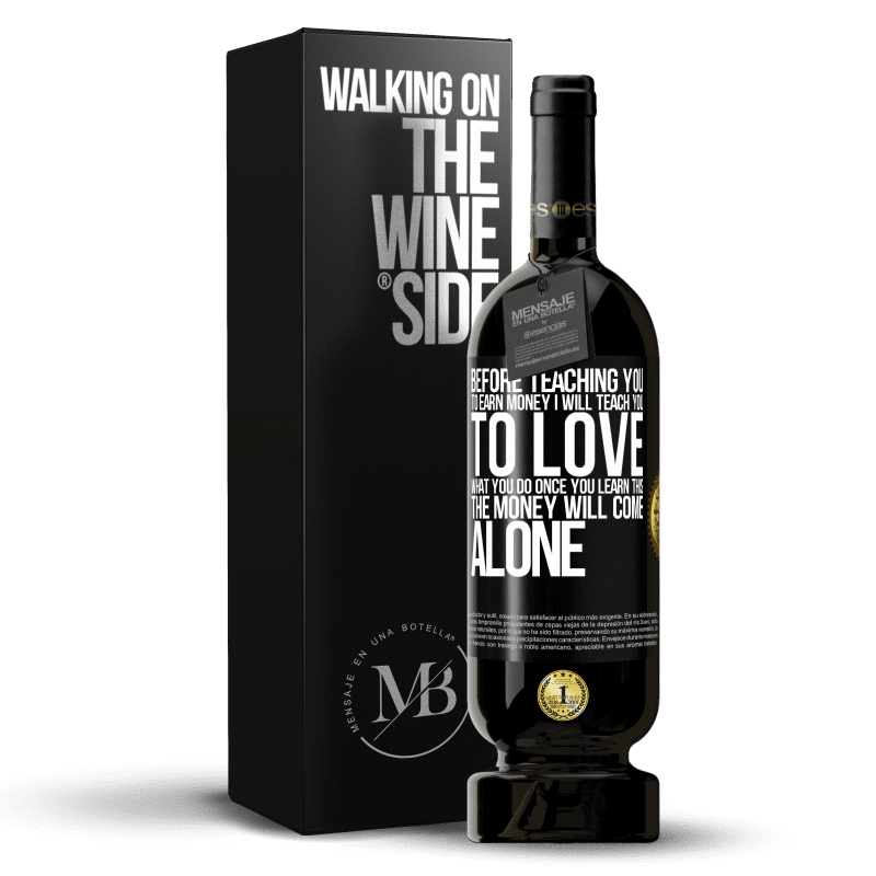 49,95 € Free Shipping | Red Wine Premium Edition MBS® Reserve Before teaching you to earn money, I will teach you to love what you do. Once you learn this, the money will come alone Black Label. Customizable label Reserve 12 Months Harvest 2014 Tempranillo