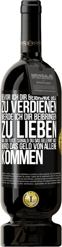 Kostenloser Versand | Rotwein Premium Ausgabe MBS® Reserve Bevor ich dir beibringe Geld zu verdienen, werde ich dir beibringen zu lieben was du tust. Sobald du das gelernt hast, wird das Schwarzes Etikett. Anpassbares Etikett Reserve 12 Monate Ernte 2014 Tempranillo