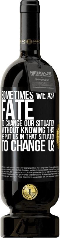 49,95 € 送料無料 | 赤ワイン プレミアム版 MBS® 予約する 私たちを変えるために彼が私たちをそのような状況に置いていることを知らずに私たちの状況を変えるよう運命に頼むこともあります ブラックラベル. カスタマイズ可能なラベル 予約する 12 月 収穫 2016 Tempranillo