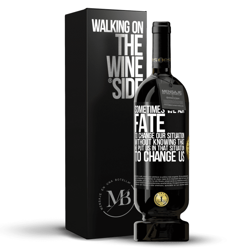 49,95 € Free Shipping | Red Wine Premium Edition MBS® Reserve Sometimes we ask fate to change our situation without knowing that he put us in that situation, to change us Black Label. Customizable label Reserve 12 Months Harvest 2014 Tempranillo