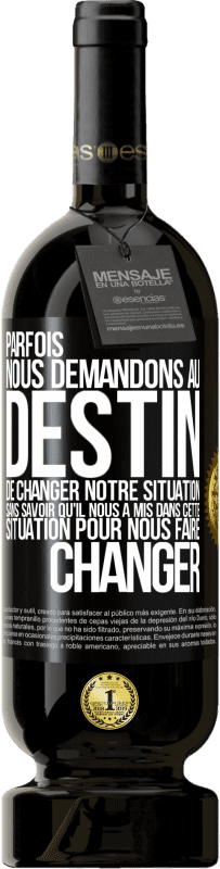 Envoi gratuit | Vin rouge Édition Premium MBS® Réserve Parfois, nous demandons au destin de changer notre situation sans savoir qu'il nous a mis dans cette situation, pour nous faire Étiquette Noire. Étiquette personnalisable Réserve 12 Mois Récolte 2016 Tempranillo