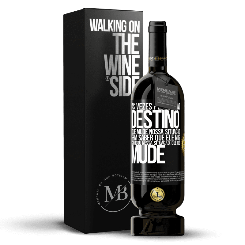 49,95 € Envio grátis | Vinho tinto Edição Premium MBS® Reserva Às vezes pedimos ao destino que mude nossa situação sem saber que ele nos colocou nessa situação, que nos mude Etiqueta Preta. Etiqueta personalizável Reserva 12 Meses Colheita 2016 Tempranillo