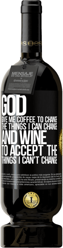 49,95 € | Red Wine Premium Edition MBS® Reserve God, give me coffee to change the things I can change, and he came to accept the things I can't change Black Label. Customizable label Reserve 12 Months Harvest 2014 Tempranillo