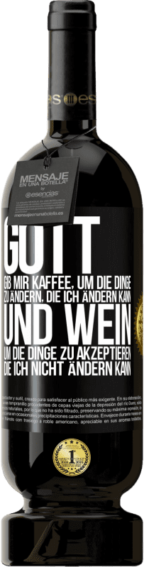 49,95 € | Rotwein Premium Ausgabe MBS® Reserve Gott, gib mir Kaffee, um die Dinge zu ändern, die ich ändern kann und Wein, um die Dinge zu akzeptieren, die ich nicht ändern ka Schwarzes Etikett. Anpassbares Etikett Reserve 12 Monate Ernte 2016 Tempranillo