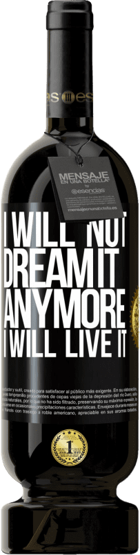 49,95 € | Red Wine Premium Edition MBS® Reserve I will not dream it anymore. I will live it Black Label. Customizable label Reserve 12 Months Harvest 2015 Tempranillo