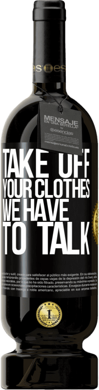 «Take off your clothes, we have to talk» Premium Edition MBS® Reserve