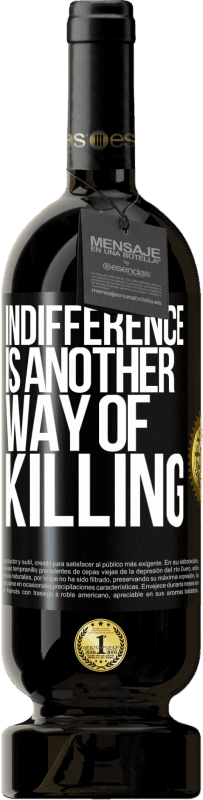 49,95 € | Red Wine Premium Edition MBS® Reserve Indifference is another way of killing Black Label. Customizable label Reserve 12 Months Harvest 2015 Tempranillo