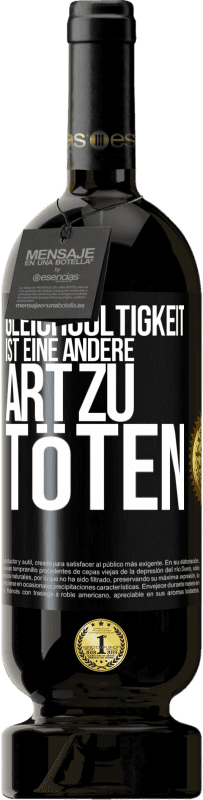 49,95 € | Rotwein Premium Ausgabe MBS® Reserve Gleichgültigkeit ist eine andere Art zu töten Schwarzes Etikett. Anpassbares Etikett Reserve 12 Monate Ernte 2015 Tempranillo