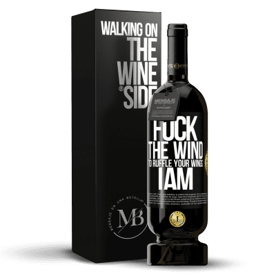 «Fuck the wind, to ruffle your wings, I am» Premium Edition MBS® Reserve