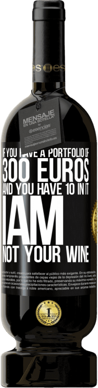 «If you have a portfolio of 300 euros and you have 10 in it, I am not your wine» Premium Edition MBS® Reserve