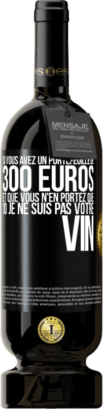 49,95 € Envoi gratuit | Vin rouge Édition Premium MBS® Réserve Si vous avez un portefeuille de 300 euros et que vous n'en portez que 10 je ne suis pas votre vin Étiquette Noire. Étiquette personnalisable Réserve 12 Mois Récolte 2014 Tempranillo