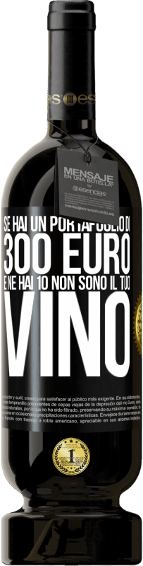«Se hai un portafoglio di 300 euro e ne hai 10, non sono il tuo vino» Edizione Premium MBS® Riserva