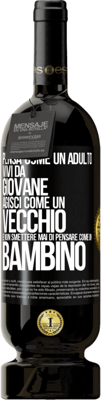 «Pensa come un adulto, vivi da giovane, agisci come un vecchio e non smettere mai di pensare come un bambino» Edizione Premium MBS® Riserva