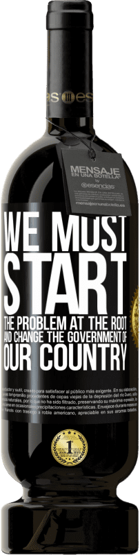 49,95 € | Red Wine Premium Edition MBS® Reserve We must start the problem at the root, and change the government of our country Black Label. Customizable label Reserve 12 Months Harvest 2015 Tempranillo