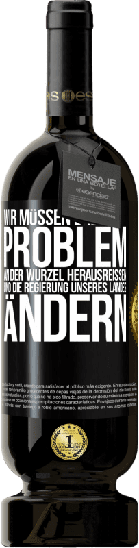 49,95 € | Rotwein Premium Ausgabe MBS® Reserve Wir müssen das Problem an der Wurzel herausreißen und die Regierung unseres Landes ändern Schwarzes Etikett. Anpassbares Etikett Reserve 12 Monate Ernte 2015 Tempranillo