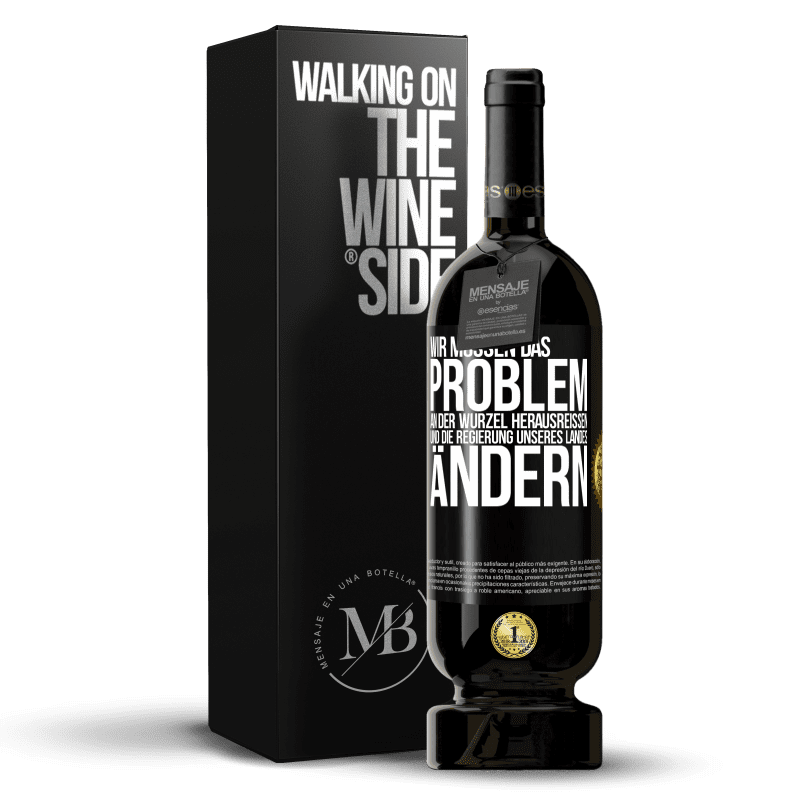 49,95 € Kostenloser Versand | Rotwein Premium Ausgabe MBS® Reserve Wir müssen das Problem an der Wurzel herausreißen und die Regierung unseres Landes ändern Schwarzes Etikett. Anpassbares Etikett Reserve 12 Monate Ernte 2016 Tempranillo