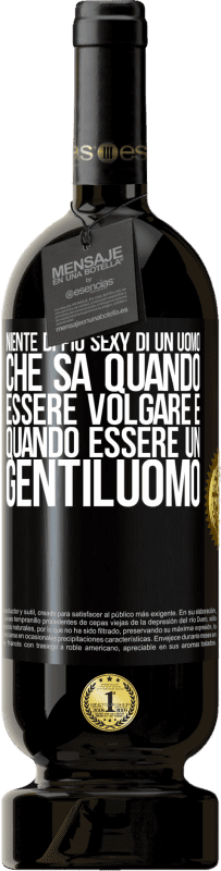 49,95 € | Vino rosso Edizione Premium MBS® Riserva Niente di più sexy di un uomo che sa quando essere volgare e quando essere un gentiluomo Etichetta Nera. Etichetta personalizzabile Riserva 12 Mesi Raccogliere 2015 Tempranillo