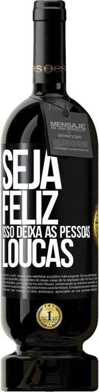 49,95 € | Vinho tinto Edição Premium MBS® Reserva Seja feliz. Isso deixa as pessoas loucas Etiqueta Preta. Etiqueta personalizável Reserva 12 Meses Colheita 2015 Tempranillo