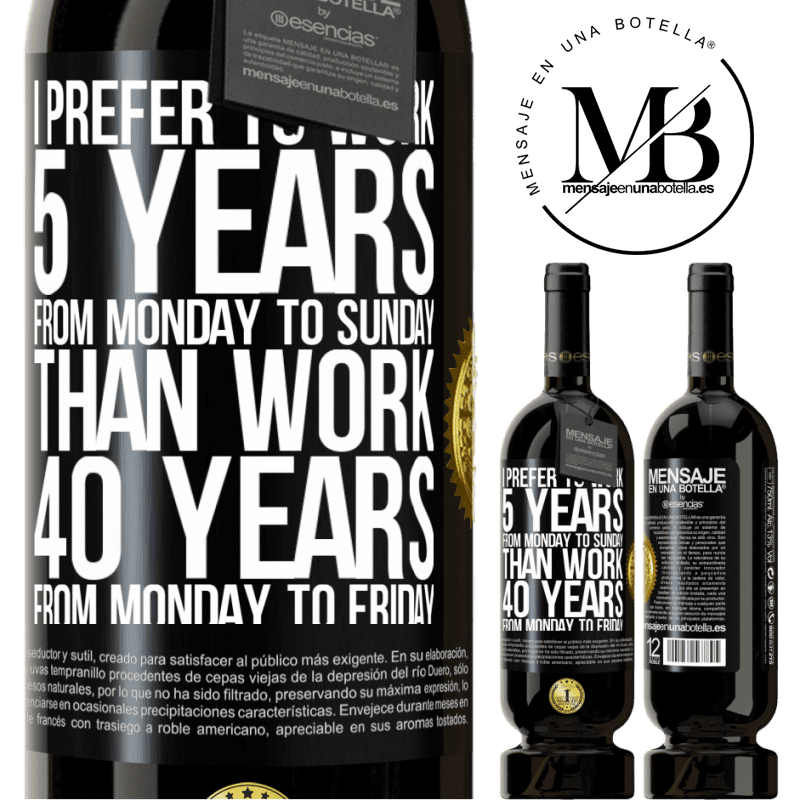 29,95 € Free Shipping | Red Wine Premium Edition MBS® Reserva I prefer to work 5 years from Monday to Sunday, than work 40 years from Monday to Friday Black Label. Customizable label Reserva 12 Months Harvest 2014 Tempranillo
