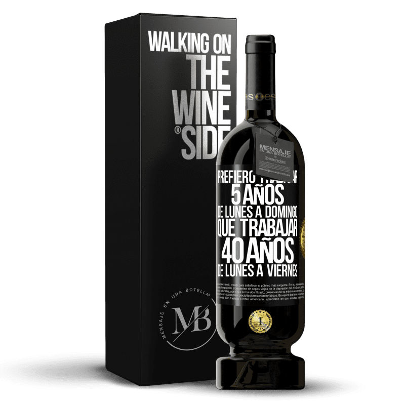 49,95 € Envío gratis | Vino Tinto Edición Premium MBS® Reserva Prefiero trabajar 5 años de lunes a domingo, que trabajar 40 años de lunes a viernes Etiqueta Negra. Etiqueta personalizable Reserva 12 Meses Cosecha 2015 Tempranillo