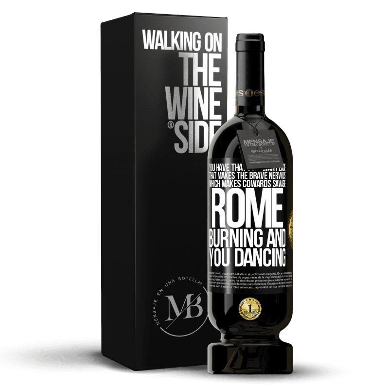 49,95 € Free Shipping | Red Wine Premium Edition MBS® Reserve You have that pre-war peace that makes the brave nervous, which makes cowards savage. Rome burning and you dancing Black Label. Customizable label Reserve 12 Months Harvest 2014 Tempranillo