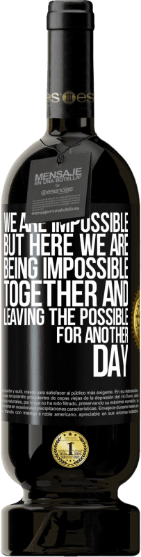 49,95 € | Red Wine Premium Edition MBS® Reserve We are impossible, but here we are, being impossible together and leaving the possible for another day Black Label. Customizable label Reserve 12 Months Harvest 2015 Tempranillo