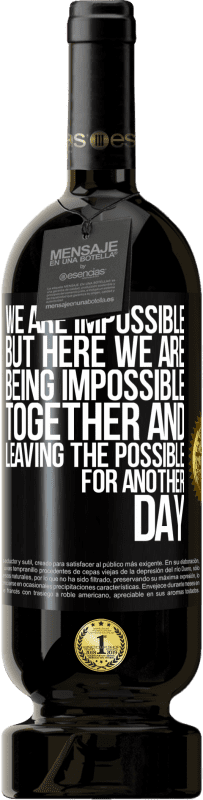 49,95 € Free Shipping | Red Wine Premium Edition MBS® Reserve We are impossible, but here we are, being impossible together and leaving the possible for another day Black Label. Customizable label Reserve 12 Months Harvest 2016 Tempranillo