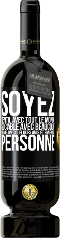 49,95 € | Vin rouge Édition Premium MBS® Réserve Soyez gentil avec tout le monde, sociable avec beaucoup, intime avec quelques amis et ennemi de personne Étiquette Noire. Étiquette personnalisable Réserve 12 Mois Récolte 2016 Tempranillo