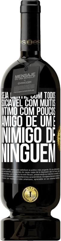 «Seja gentil com todos, sociável com muitos, íntimo com poucos, amigo de um e inimigo de ninguém» Edição Premium MBS® Reserva