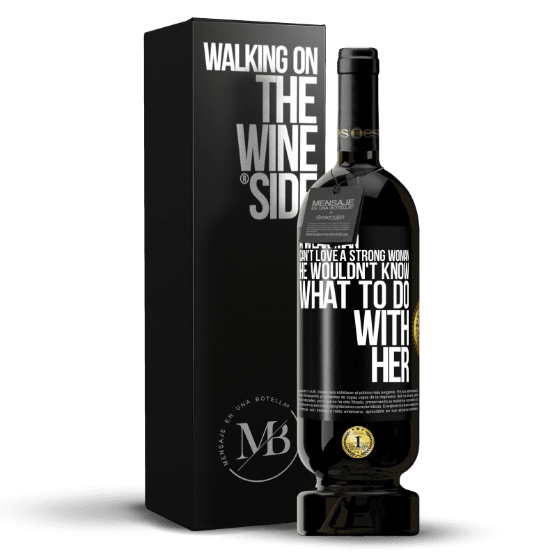 49,95 € 送料無料 | 赤ワイン プレミアム版 MBS® 予約する 弱い男は強い女性を愛することはできません、彼は彼女をどうするかわかりません ブラックラベル. カスタマイズ可能なラベル 予約する 12 月 収穫 2016 Tempranillo