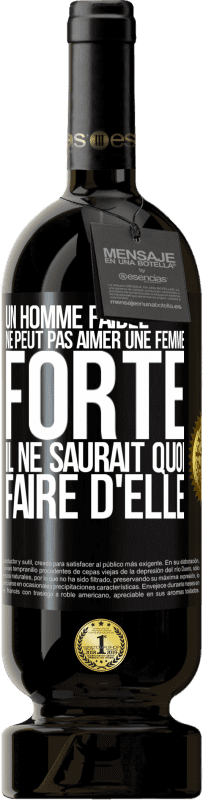 Envoi gratuit | Vin rouge Édition Premium MBS® Réserve Un homme faible ne peut pas aimer une femme forte. Il ne saurait quoi faire d'elle Étiquette Noire. Étiquette personnalisable Réserve 12 Mois Récolte 2014 Tempranillo