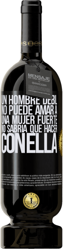 49,95 € | Vino Tinto Edición Premium MBS® Reserva Un hombre débil no puede amar a una mujer fuerte, no sabría qué hacer con ella Etiqueta Negra. Etiqueta personalizable Reserva 12 Meses Cosecha 2016 Tempranillo
