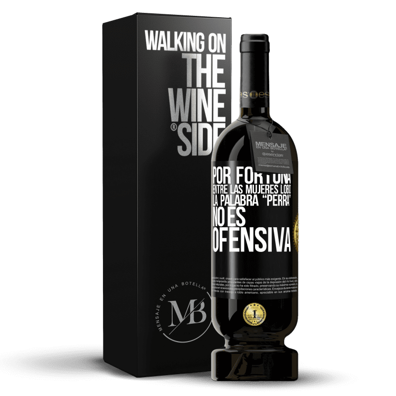 49,95 € Envío gratis | Vino Tinto Edición Premium MBS® Reserva Por fortuna entre las mujeres lobo, la palabra “perra” no es ofensiva Etiqueta Negra. Etiqueta personalizable Reserva 12 Meses Cosecha 2016 Tempranillo