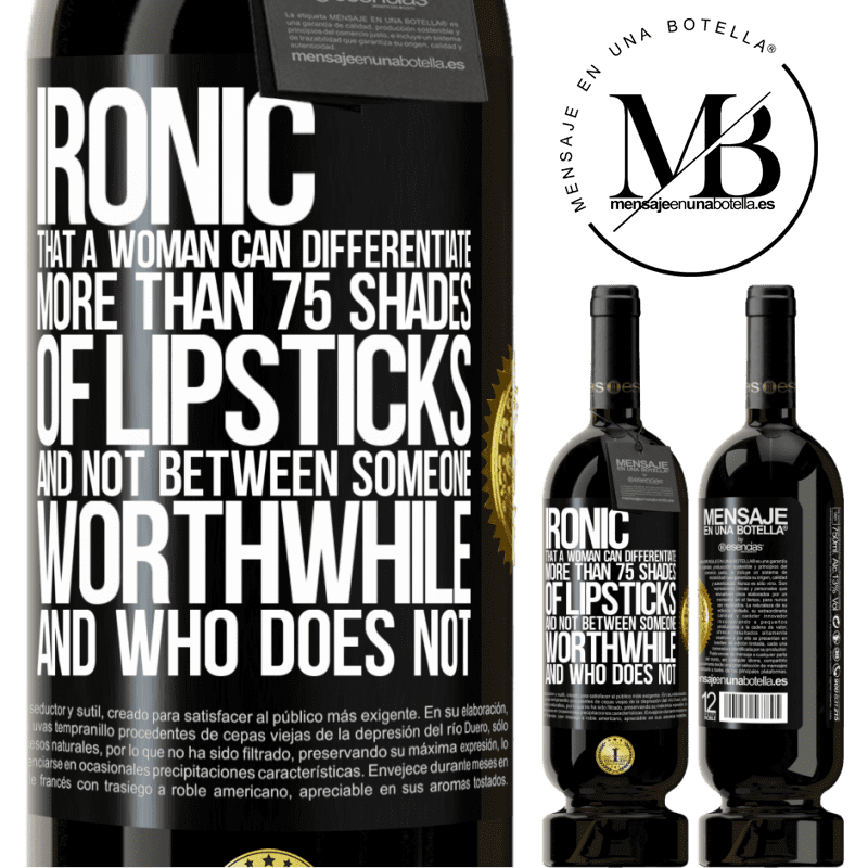 29,95 € Free Shipping | Red Wine Premium Edition MBS® Reserva Ironic. That a woman can differentiate more than 75 shades of lipsticks and not between someone worthwhile and who does not Black Label. Customizable label Reserva 12 Months Harvest 2014 Tempranillo