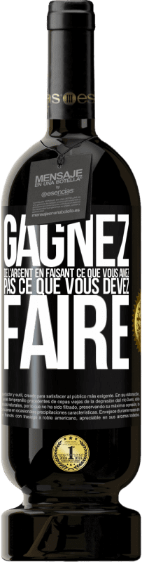 Envoi gratuit | Vin rouge Édition Premium MBS® Réserve Gagnez de l'argent en faisant ce que vous aimez pas ce que vous devez faire Étiquette Noire. Étiquette personnalisable Réserve 12 Mois Récolte 2014 Tempranillo