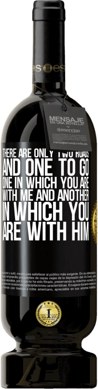 Бесплатная доставка | Красное вино Premium Edition MBS® Бронировать Есть только две дороги, и одна из них - одна, где ты со мной, а другая - с ним Черная метка. Настраиваемая этикетка Бронировать 12 Месяцы Урожай 2016 Tempranillo