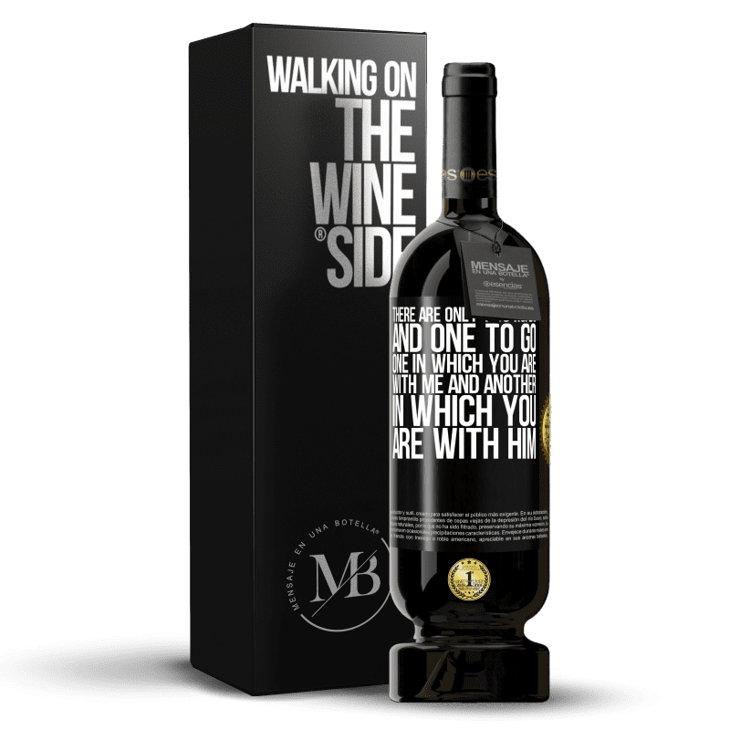 49,95 € Free Shipping | Red Wine Premium Edition MBS® Reserve There are only two roads, and one to go, one in which you are with me and another in which you are with him Black Label. Customizable label Reserve 12 Months Harvest 2015 Tempranillo