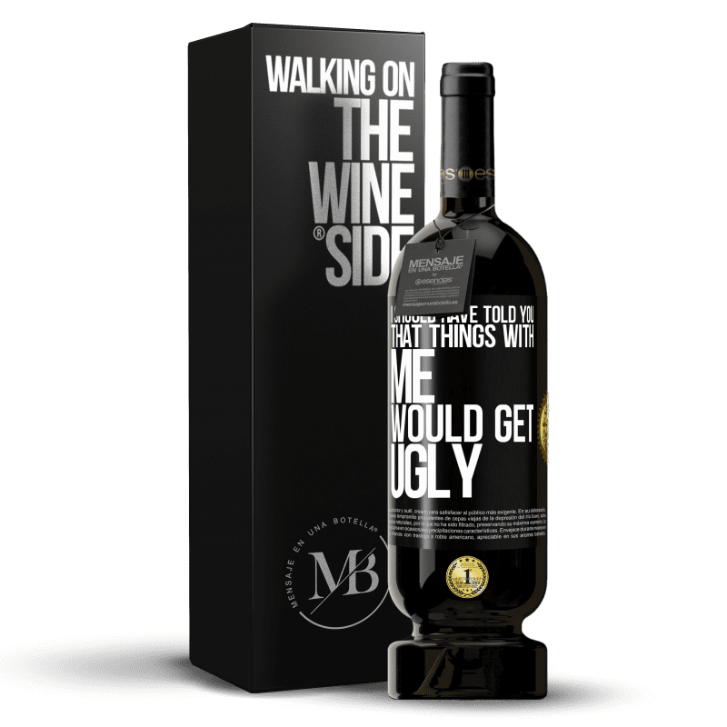 49,95 € Free Shipping | Red Wine Premium Edition MBS® Reserve I should have told you that things with me would get ugly Black Label. Customizable label Reserve 12 Months Harvest 2014 Tempranillo