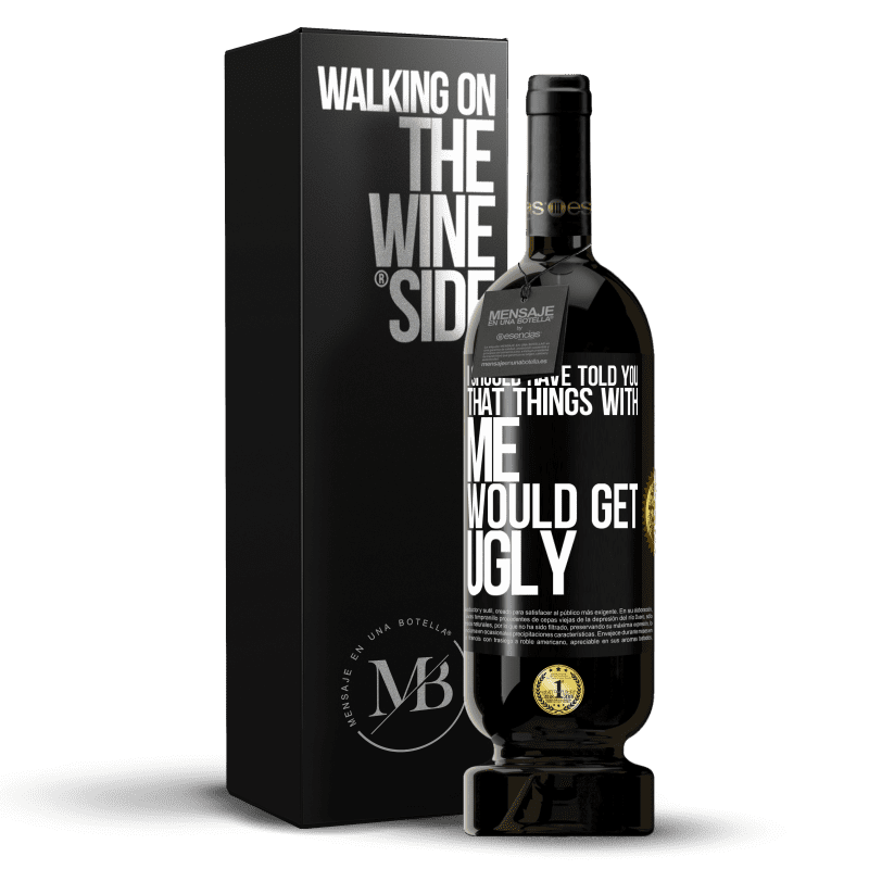 49,95 € Free Shipping | Red Wine Premium Edition MBS® Reserve I should have told you that things with me would get ugly Black Label. Customizable label Reserve 12 Months Harvest 2015 Tempranillo