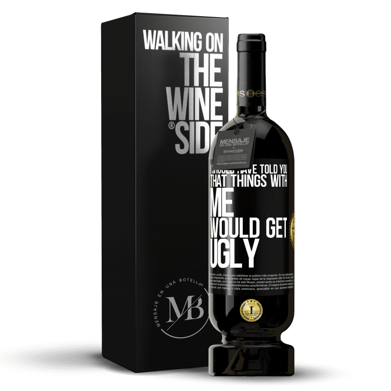 49,95 € Free Shipping | Red Wine Premium Edition MBS® Reserve I should have told you that things with me would get ugly Black Label. Customizable label Reserve 12 Months Harvest 2016 Tempranillo