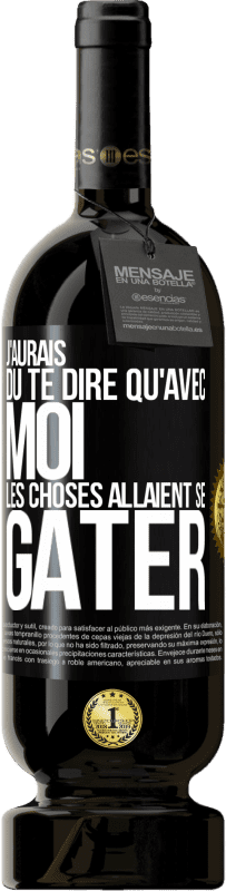 49,95 € | Vin rouge Édition Premium MBS® Réserve J'aurais dû te dire qu'avec moi les choses allaient se gâter Étiquette Noire. Étiquette personnalisable Réserve 12 Mois Récolte 2015 Tempranillo