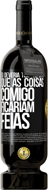 49,95 € | Vinho tinto Edição Premium MBS® Reserva Eu deveria ter lhe dito que as coisas comigo ficariam feias Etiqueta Preta. Etiqueta personalizável Reserva 12 Meses Colheita 2015 Tempranillo