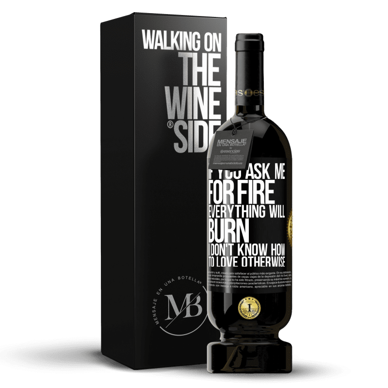 49,95 € Free Shipping | Red Wine Premium Edition MBS® Reserve If you ask me for fire, everything will burn. I don't know how to love otherwise Black Label. Customizable label Reserve 12 Months Harvest 2016 Tempranillo