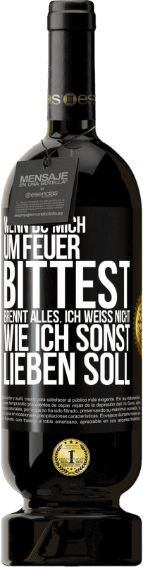 49,95 € Kostenloser Versand | Rotwein Premium Ausgabe MBS® Reserve Wenn du mich um Feuer bittest, brennt alles. Ich weiß nicht wie ich sonst lieben soll Schwarzes Etikett. Anpassbares Etikett Reserve 12 Monate Ernte 2015 Tempranillo